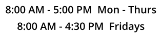 8:00 AM - 5:00 PM  Mon - Thurs 8:00 AM - 4:30 PM  Fridays